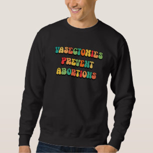 Vasectomies Prevent Abortions Sweatshirt