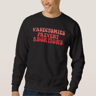 Vasectomies Prevent Abortions Sweatshirt