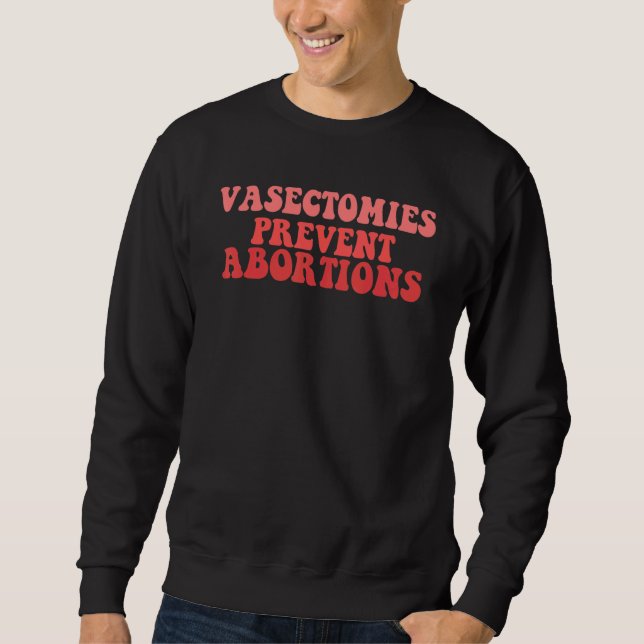 Vasectomies Prevent Abortions Sweatshirt (Front)