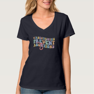 Vasectomies Prevent Abortions Women's Pro Choice F T-Shirt