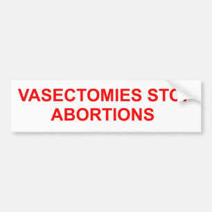 Vasectomies stop Abortions. Bumper Sticker