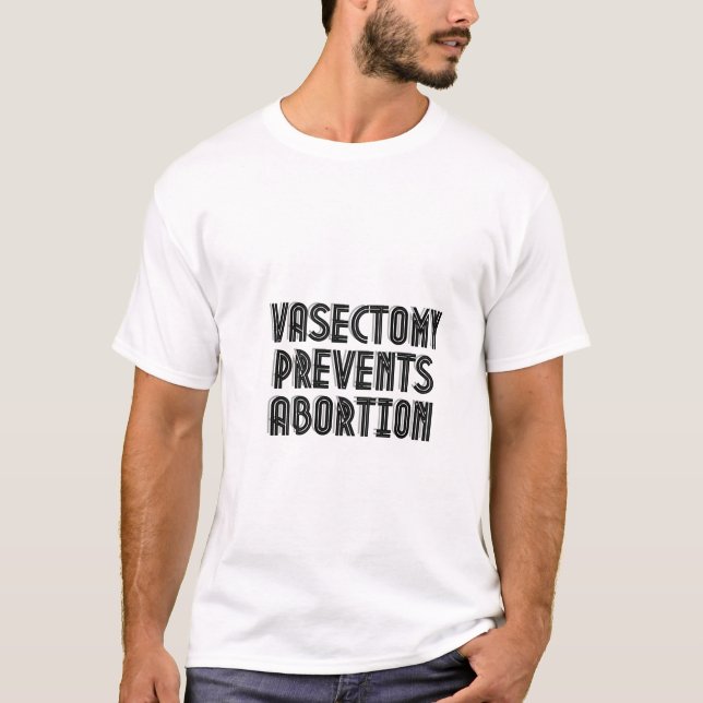 Vasectomy Prevents Abortion  T-Shirt (Front)