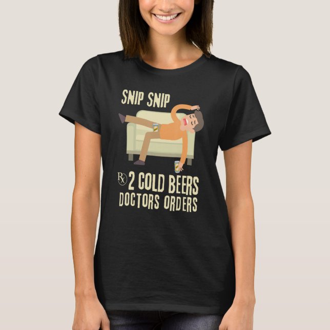 VASECTOMY SNIP SNIP Doctor s RX 2 Cold Beers T-Shirt (Front)