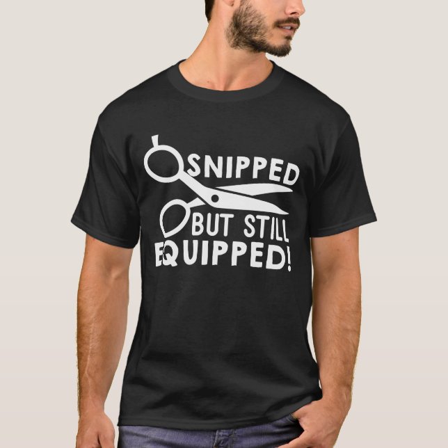 Vasectomy surgery Snipped But Still Equipped T-Shirt (Front)