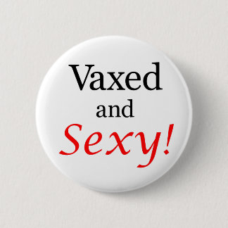 Vaxed and Sexy! 6 Cm Round Badge