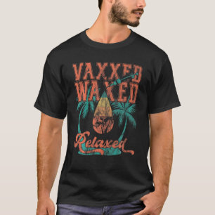 Vaxed Waxed And Relaxed, Vaxxed And Ready To Relax T-Shirt