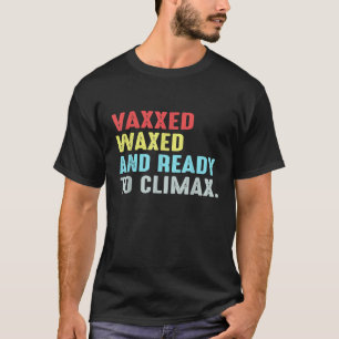 Vaxxed Waxed and Ready To Climax T-Shirt