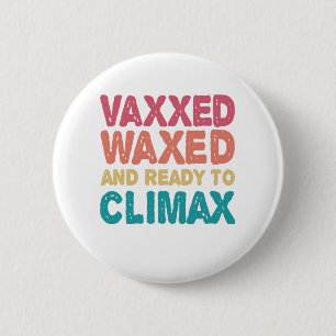 Vaxxed Waxed & Ready To Climax Funny Gift 6 Cm Round Badge