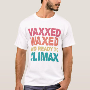 Vaxxed Waxed & Ready To Climax Funny Gift T-Shirt