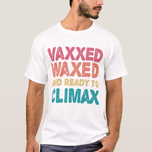Vaxxed Waxed & Ready To Climax Funny Gift T-Shirt (Front)