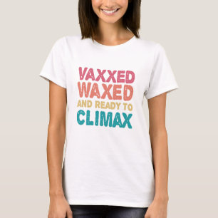 Vaxxed Waxed & Ready To Climax Funny Gift T-Shirt