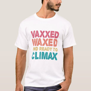 Vaxxed Waxed & Ready To Climax Funny Gift T-Shirt
