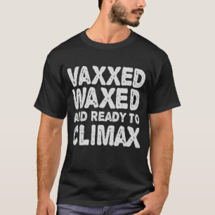 Vaxxed Waxed & Ready To Climax Funny Gift T-Shirt