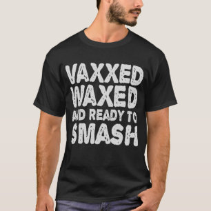 Vaxxed Waxed & Ready To Smash Funny Gift T-Shirt