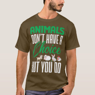 Vegan Animals Dont Have A Choice Nutrition Vegetar T-Shirt