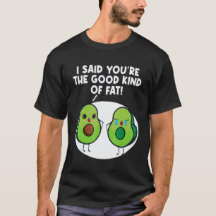 Vegan Avocado I Say You Are Good Kind Of Fat Veget T-Shirt