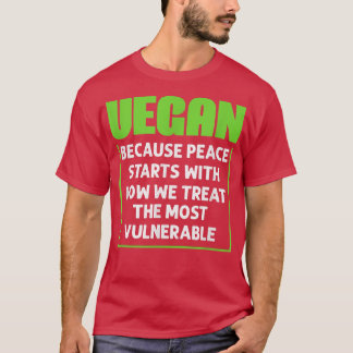 Vegan Because Peace Starts With How We Treat Vegan T-Shirt