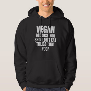 Vegan Because You Shouldn't Eat Things That Poop Hoodie