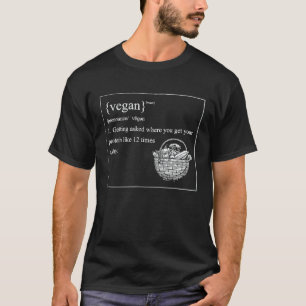 Vegan Definition Getting Asked Where Your Protein T-Shirt