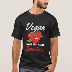 Vegan From My Head Tomatoes For Vegetarian T-Shirt
