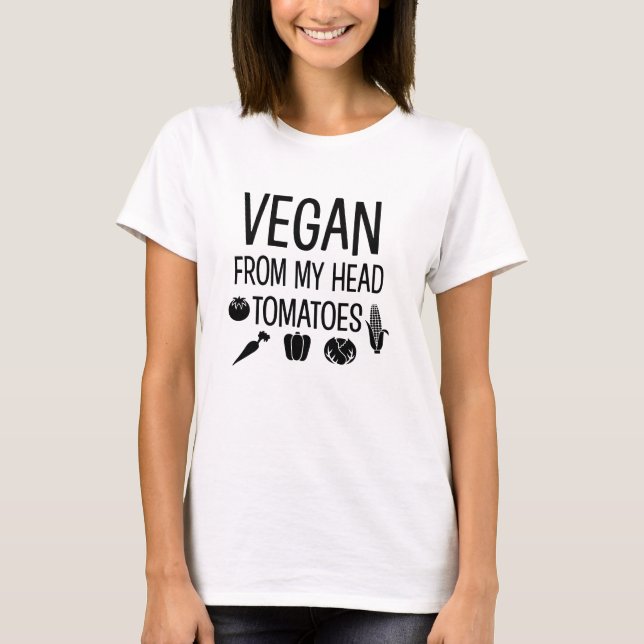 Vegan from my head tomatoes funny shirt (Front)