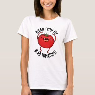 Vegan From My Head Tomatoes Funny Veggie Pun  T-Shirt