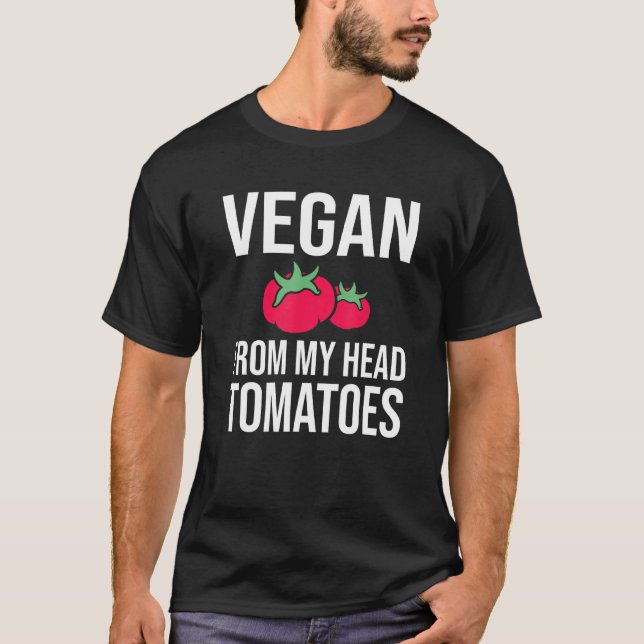Vegan From My Head Tomatoes Vegan Pun For Fruitari T-Shirt (Front)