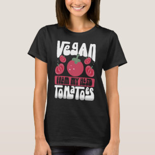 Vegan From My Head Tomatoes Veganism T-Shirt