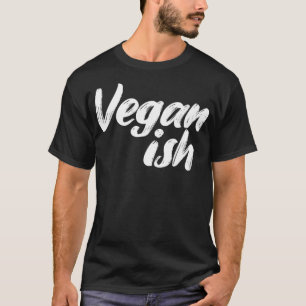 Vegan Ish Veganism Organic Based Diet Plant Lover  T-Shirt