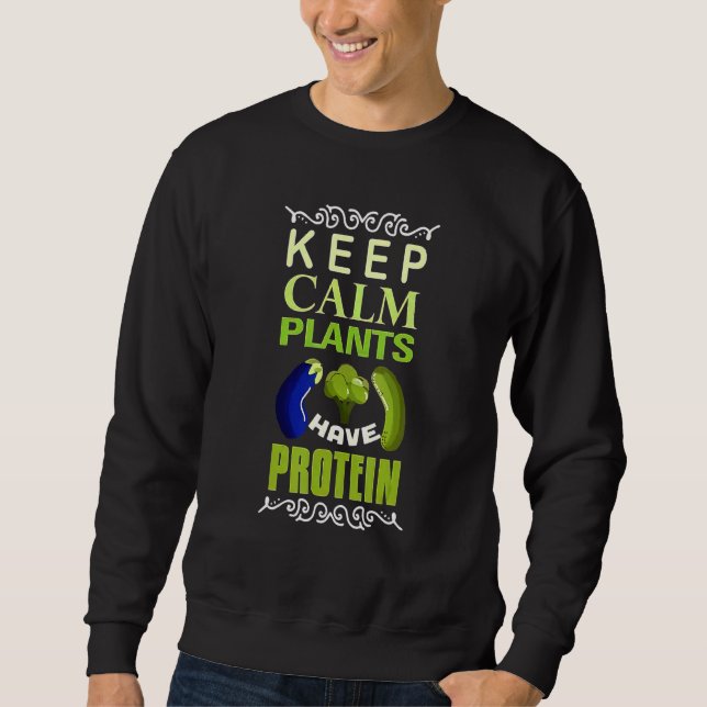 Vegan Keep Calm Plants Have Protein Sweatshirt (Front)