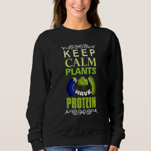 Vegan Keep Calm Plants Have Protein Sweatshirt