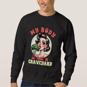 Vegan Life Vegetarian Broccoli My Body Is Not A Gr Sweatshirt