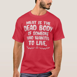 Vegan Meat Dead Body of Someone Who Wanted To Live T-Shirt