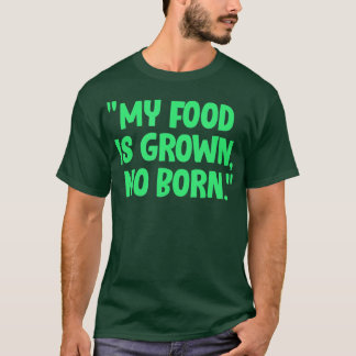 Vegan My Food Is Grown No Born Vegetarian Veganism T-Shirt