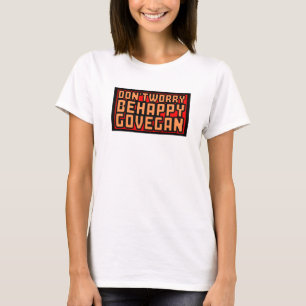 Vegan T-Shirt - Don't Worry, Be Happy, Go Vegan!
