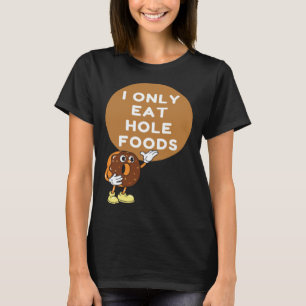 Vegan Vegetarian Doughnut I Only Eat Hole Foods S T-Shirt