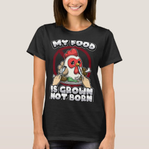 Vegan Vegetarian My Food Is Grown Not Bor Chicken T-Shirt