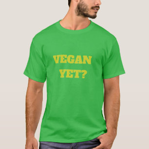 Vegan yet? T-shirt