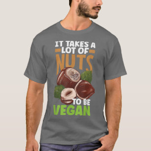Veganism Vegetarian It Takes A Lot Of Nuts  T-Shirt