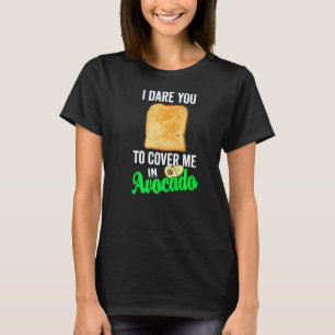 Vegans Dare You To Cover Me In Avocado Toast The T-Shirt