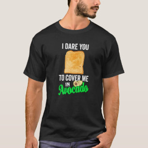 Vegans Dare You To Cover Me In Avocado Toast The T-Shirt