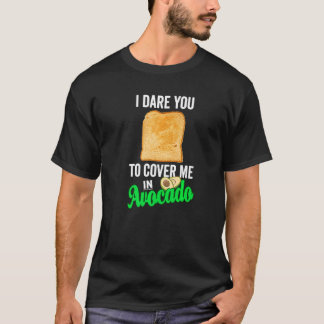 Vegans Dare You To Cover Me In Avocado Toast The T-Shirt