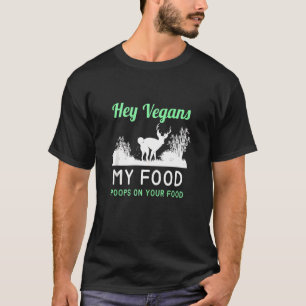 Vegans My Food Poops On Your Food Hunting T-Shirt