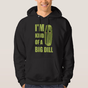 Vegetable Cucumber   Im Kind Of A Big Dill Pickle Hoodie