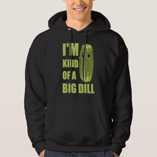 Vegetable Cucumber   Im Kind Of A Big Dill Pickle Hoodie (Front)