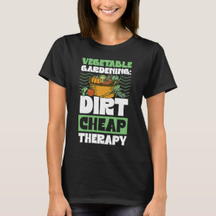 Vegetable Gardening Dirt Cheap Therapy  Cute Garde T-Shirt