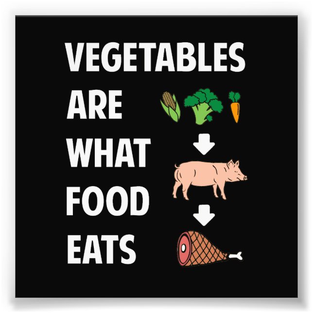 Vegetables Are What Food Eats Photo Print (Front)