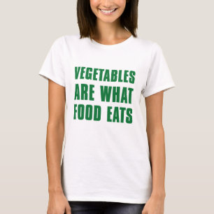 Vegetables Are What Food Eats T-Shirt
