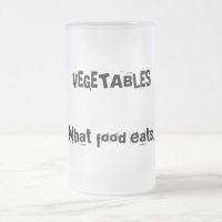 VEGETABLES: What food eats.