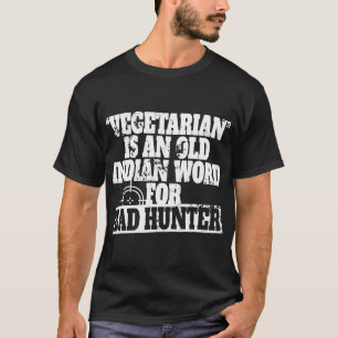 Vegetarian Is An Old Indian Word For Bad Hunter T- T-Shirt
